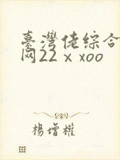 台湾佬综合娱乐网22ⅹxoo