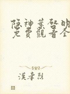 隐神叶启明短剧免费观看全集高清版