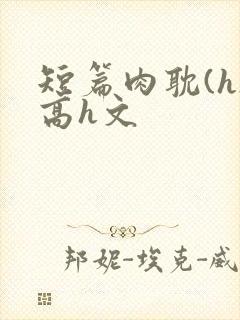 短篇肉耽(h)高h文