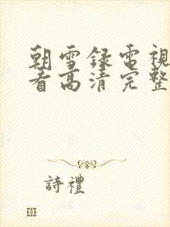 朝雪录电视剧观看高清完整版