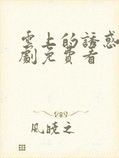 云上的诱惑电视剧免费看