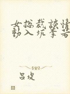 女总裁谈情我被动入坑李若曦在线全文阅读