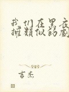 我们在黑夜中相拥类似的剧