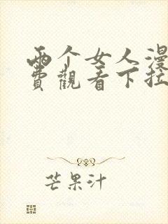 两个女人漫画免费观看下拉式漫画星