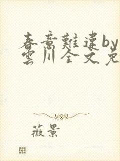 春意难违by落云川全文免费阅读笔趣阁