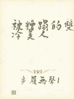 被糟蹋的双性清冷美人