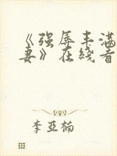 《强辱丰满的人妻》在线看