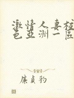 激情人妻校园春色亚洲一区二区