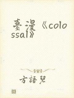 台漫《colossal》