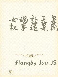 女娲补天是神话故事还是民间故事