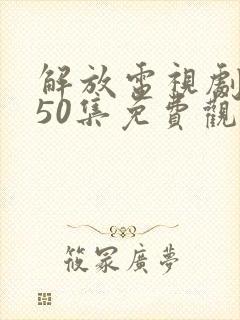 解放电视剧全集50集免费观看高清封面