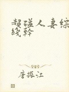 超碰人妻综合在线干