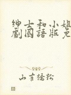 绅士和小姐电视剧国语版免费观看