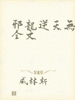 邪龙逆天无删减全文