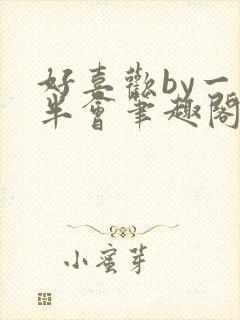 好喜欢by一时半会笔趣阁免费阅读