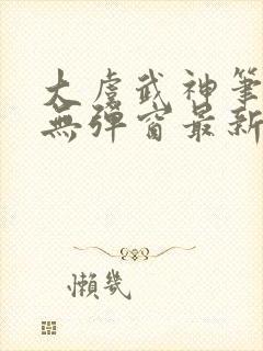 大虞武神笔趣阁无弹窗最新章节更新