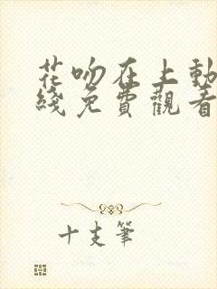 花吻在上动漫在线免费观看