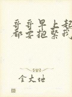 哥哥早上起床前都要抱紧我