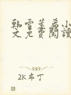 韩雪叶希小说全文免费阅读最新章节