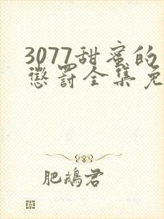 3077甜蜜的惩罚全集免费播放第一季