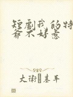 短剧我的特工爷爷不好惹