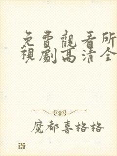 免费观看所有电视剧高清全集