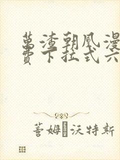 万渣朝凰漫画免费下拉式六漫画免费