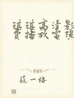 琪琪高清影院免费播放电视剧