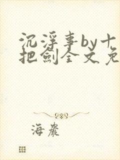 沉浮事by十三把剑全文免费阅读笔趣阁