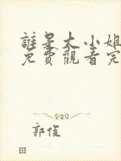 谁是大小姐全集免费观看完整版封面