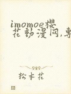 imomoe樱花动漫网,专注动漫的门户网站下载