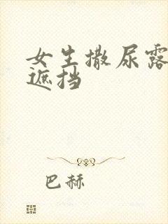 女生撒尿露胸无遮挡