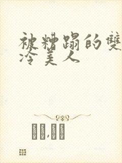 被糟蹋的双性清冷美人