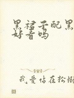 黑裙子配黑袜子好看吗