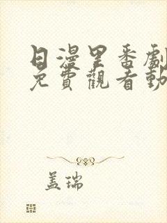 日漫里番剧大全免费观看动漫版