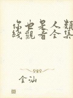 你也是人类吗在线观看全集免费播放