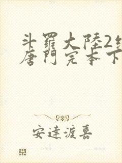 斗罗大陆2绝世唐门完本下载