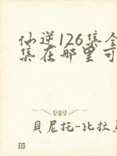 仙逆126集全集在哪里可以看