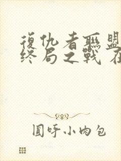 复仇者联盟4:终局之战 在线播放