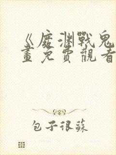 《废渊战鬼》漫画免费观看