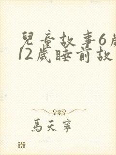 儿童故事6岁到12岁睡前故事