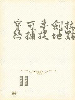 宝可梦剑拉鲁拉丝捕捉地点