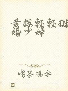 黄总轻轻挺进新婚少妇