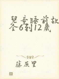 儿童睡前故事大全6到12岁