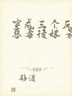 穿成三个反派的恶毒后娘 最新章节