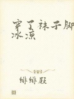 穿了袜子脚还是冰凉