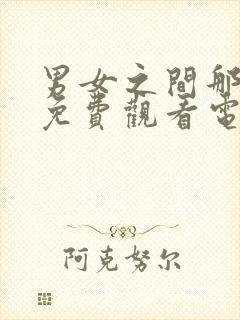 男女之间那些事免费观看电视剧在线高清