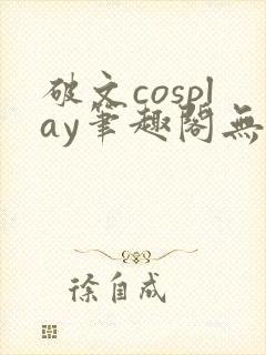 破文cosplay笔趣阁无弹窗最新章节更新封面