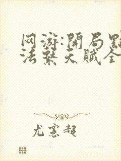 网游:开局点满法系天赋全文免费txt下载