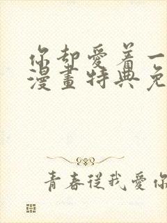 你却爱着一个他漫画特典免费观看